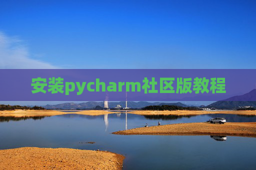 安装pycharm社区版教程 安装pycharm社区版教程